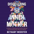 Discovering the Inner Mother: A Guide to Healing the Mother Wound and Claiming Your Personal Power Audiobook