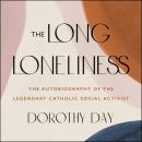The Long Loneliness: The Autobiography of the Legendary Catholic Social Activist Audiobook