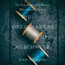 Dressmakers of Auschwitz: The True Story of the Women Who Sewed to Survive, Lucy Adlington