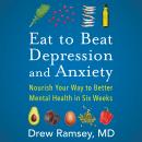 Eat to Beat Depression and Anxiety: Nourish Your Way to Better Mental Health in Six Weeks Audiobook