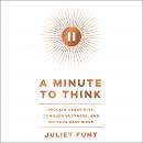 Minute to Think: Reclaim Creativity, Conquer Busyness, and Do Your Best Work, Juliet Funt