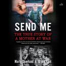 Send Me: The Incredible True Story of a Mother at War Audiobook