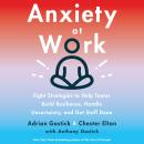 Anxiety at Work: 8 Strategies to Help Teams Build Resilience, Handle Uncertainty, and Get Stuff Done Audiobook