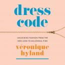 Dress Code: Unlocking Fashion from the New Look to Millennial Pink Audiobook