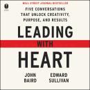 Leading with Heart: Five Conversations That Unlock Creativity, Purpose, and Results Audiobook