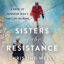 Sisters of the Resistance: A Novel of Catherine Dior's Paris Spy Network, Christine Wells