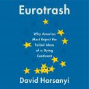 Eurotrash: Why America Must Reject the Failed Ideas of a Dying Continent, David Harsanyi