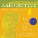Radioactive: Marie & Pierre Curie: A Tale of Love and Fallout Audiobook
