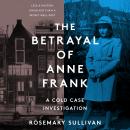 Betrayal of Anne Frank: A Cold Case Investigation, Rosemary Sullivan