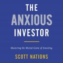 The Anxious Investor: Mastering the Mental Game of Investing Audiobook