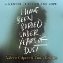 I Have Been Buried Under Years of Dust: A Memoir of Autism and Hope Audiobook