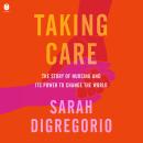 Taking Care: The Story of Nursing and Its Power to Change Our World Audiobook