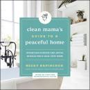 Clean Mama's Guide to a Peaceful Home: Effortless Systems and Joyful Rituals for a Calm, Cozy Home, Becky Rapinchuk