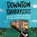 Downton Shabby: One American's Ultimate DIY Adventure Restoring His Family's English Castle Audiobook