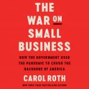 The War on Small Business: How the Government Used the Pandemic to Crush the Backbone of America Audiobook