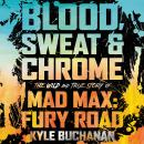 Blood, Sweat & Chrome: The Wild and True Story of Mad Max: Fury Road Audiobook