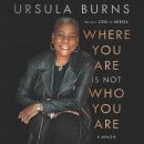 Where You Are Is Not Who You Are: A Memoir, Ursula Burns