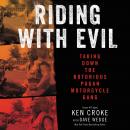 Riding with Evil: Taking Down the Notorious Pagan Motorcycle Gang, Ken Croke, Dave Wedge