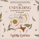 The Unfolding: An Invitation to Come Home to Yourself Audiobook