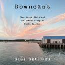 Downeast: Five Maine Girls and the Unseen Story of Rural America Audiobook