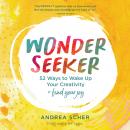 Wonder Seeker: 52 Ways to Wake Up Your Creativity and Find Your Joy Audiobook