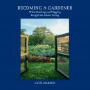 Becoming a Gardener: What Reading and Digging Taught Me About Living Audiobook