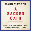 A Sacred Oath: Memoirs of a Secretary of Defense During Extraordinary Times Audiobook