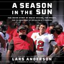 A Season in the Sun: The Inside Story of Bruce Arians, Tom Brady, and the Making of a Champion Audiobook