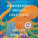 Remarkably Bright Creatures: A Novel, Shelby Van Pelt