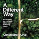 A Different Way: Recentering the Christian Life Around Following Jesus