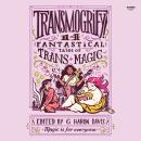 Transmogrify!: 14 Fantastical Tales of Trans Magic Audiobook
