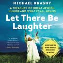 Let There Be Laughter: A Treasury of Great Jewish Humor and What It All Means Audiobook
