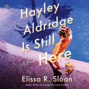 The Hayley Aldridge Is Still Here: A Novel Audiobook