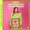 [Spanish] - Legitimate Kid  Hija legítima (Spanish edition): Una vida entre el dolor y la risa Audiobook