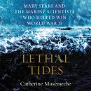 Lethal Tides: Mary Sears and the Marine Scientists Who Helped Win World War II Audiobook