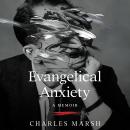 Evangelical Anxiety: A Memoir Audiobook