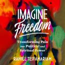 Imagine Freedom: Transforming Pain into Political and Spiritual Power Audiobook