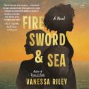 Fire Sword and Sea: A Novel Audiobook