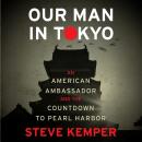 Our Man in Tokyo: An American Ambassador and the Countdown to Pearl Harbor Audiobook