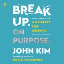 Break Up On Purpose: A Catalyst for Growth Audiobook