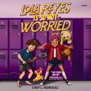Lola Reyes Is So Not Worried Audiobook