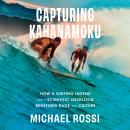 Capturing Kahanamoku: How a Surfing Legend and a Scientific Obsession Redefined Race and Culture Audiobook