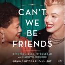 Can't We Be Friends: A Novel of Ella Fitzgerald and Marilyn Monroe Audiobook