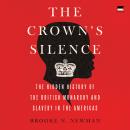 Cover of The Crown's Silence: The Hidden History of the British Monarchy and Slavery in the Americas