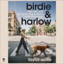 Birdie & Harlow: Life, Loss, and Loving My Dog So Much I Didn’t Want Kids (…Until I Did) Audiobook
