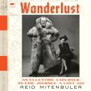 Wanderlust: An Eccentric Explorer, an Epic Journey, a Lost Age Audiobook