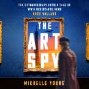 The Art Spy: The Extraordinary Untold Tale of WWII Resistance Hero Rose Valland Audiobook