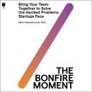 The Bonfire Moment: Bring Your Team Together to Solve the Hardest Issues Startups Face Audiobook