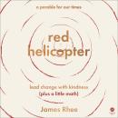 red helicopter—a parable for our times: lead change with kindness (plus a little math) Audiobook