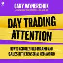 Day Trading Attention: How to Actually Build Brand and Sales in the New Social Media World Audiobook